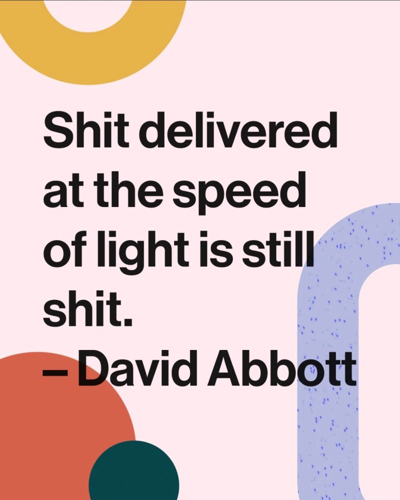 Comunicazione - Citazione di David Abbott: Shit delivered at the speed of light is still shit.